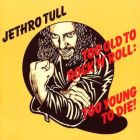 Jethro Tull – Too Old to Rock ‘n’ Roll: Too Young to Die! (1976)