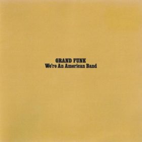 Grand Funk Railroad – We’re an American Band (1973)