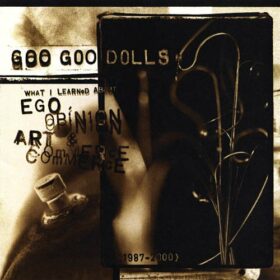 Goo Goo Dolls – What I Learned About Ego, Opinion, Art & Commerce (2001)